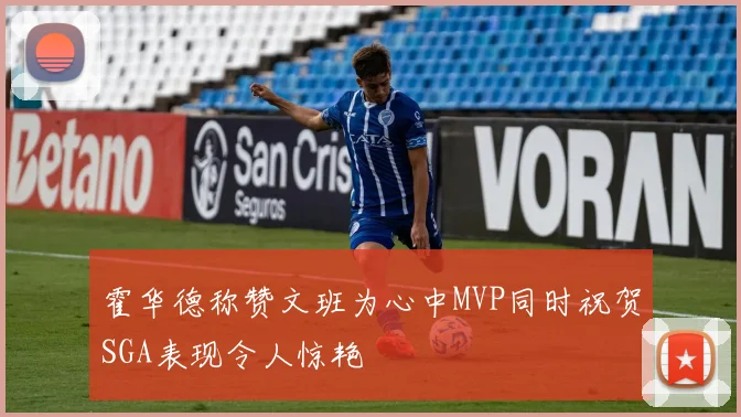 霍华德称赞文班为心中MVP同时祝贺SGA表现令人惊艳