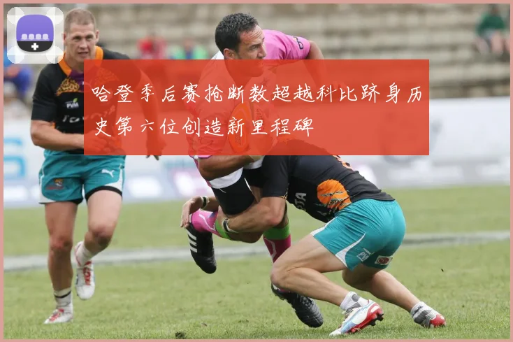 哈登季后赛抢断数超越科比跻身历史第六位创造新里程碑